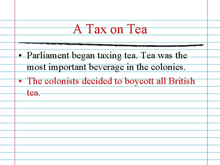 A Tax on Tea • Parliament began taxing tea. Tea was the most important