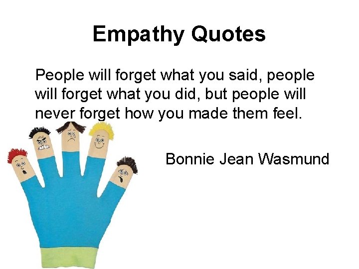 Empathy Quotes People will forget what you said, people will forget what you did,