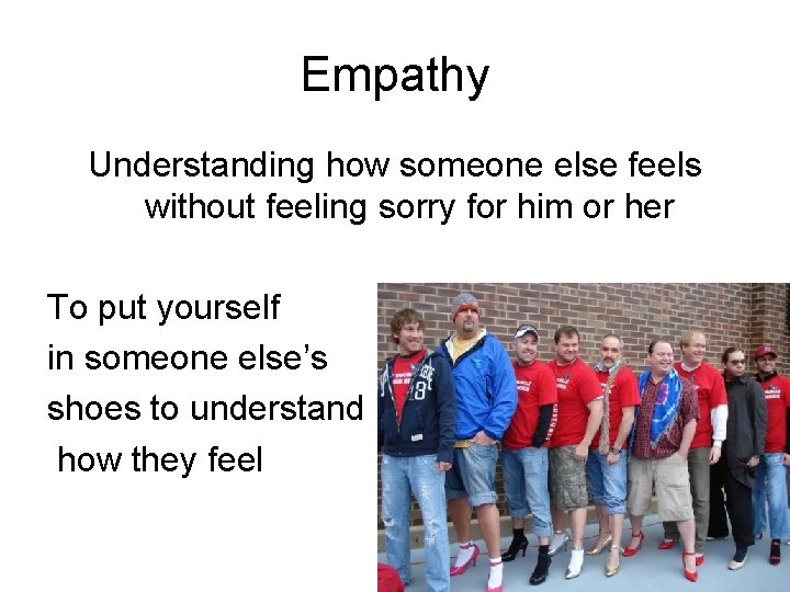 Empathy Understanding how someone else feels without feeling sorry for him or her To