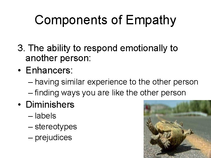 Components of Empathy 3. The ability to respond emotionally to another person: • Enhancers: