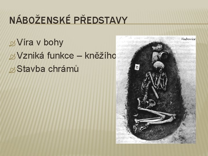 NÁBOŽENSKÉ PŘEDSTAVY Víra v bohy Vzniká funkce – kněžího Stavba chrámů 