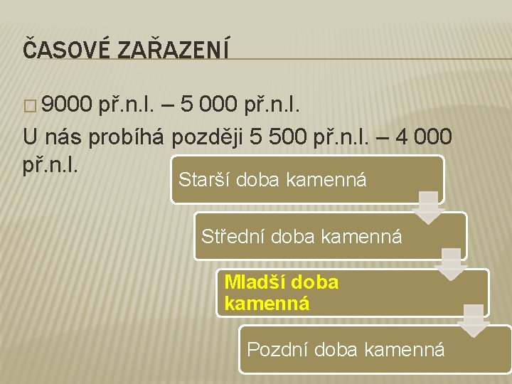 ČASOVÉ ZAŘAZENÍ � 9000 př. n. l. – 5 000 př. n. l. U