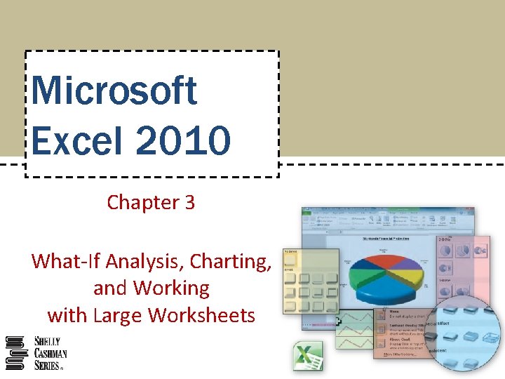 Microsoft Excel 2010 Chapter 3 What-If Analysis, Charting, and Working with Large Worksheets 