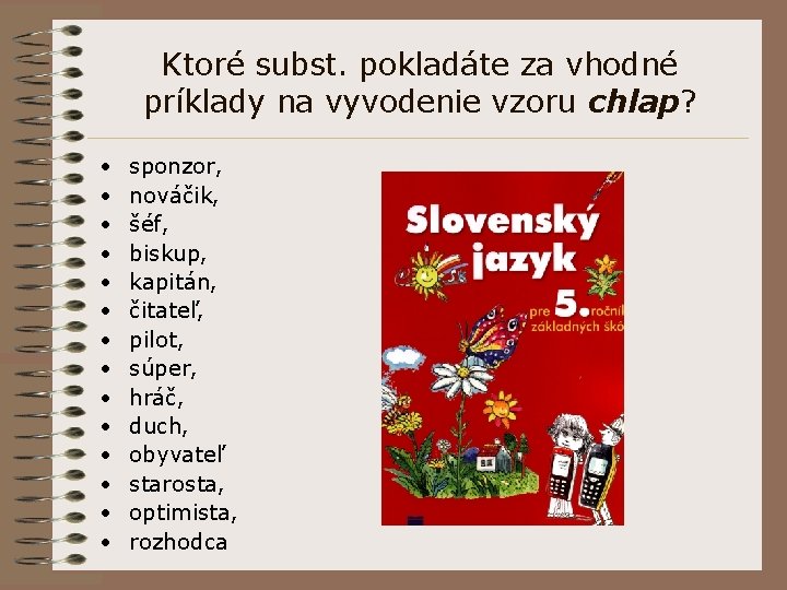 Ktoré subst. pokladáte za vhodné príklady na vyvodenie vzoru chlap? • • • •