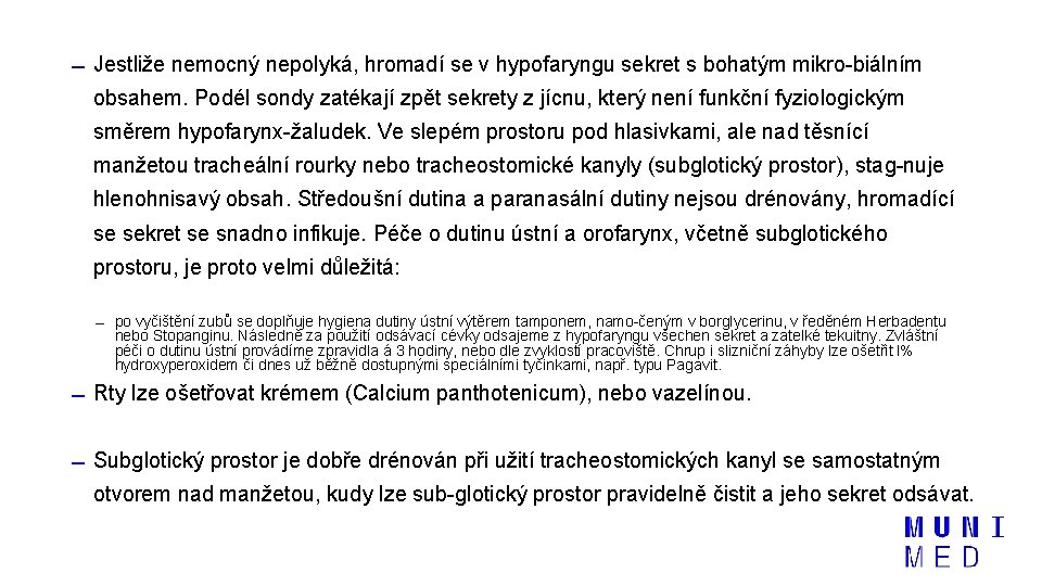  Jestliže nemocný nepolyká, hromadí se v hypofaryngu sekret s bohatým mikro biálním obsahem.