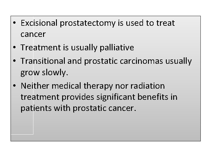  • Excisional prostatectomy is used to treat cancer • Treatment is usually palliative