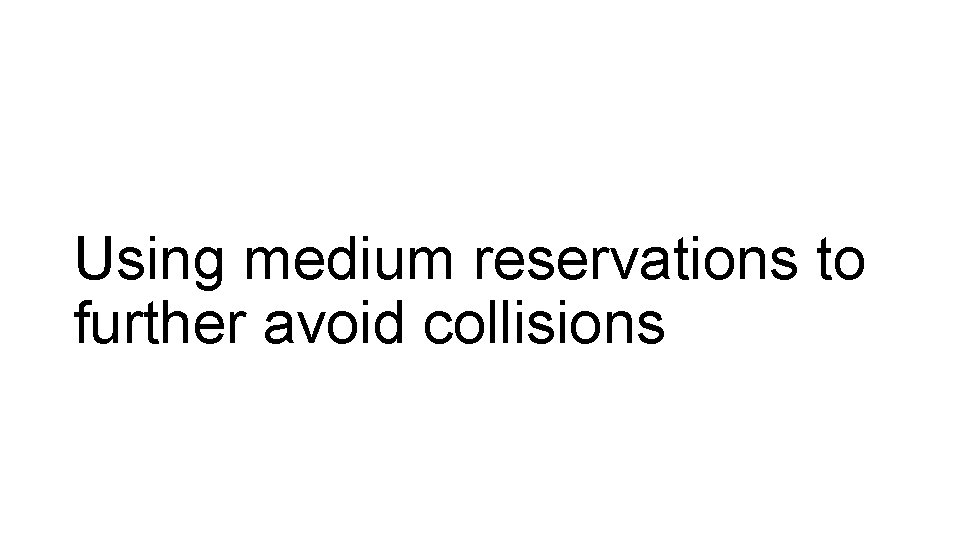 Using medium reservations to further avoid collisions 