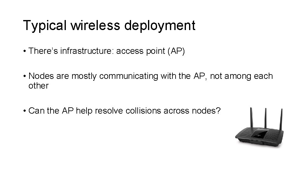 Typical wireless deployment • There’s infrastructure: access point (AP) • Nodes are mostly communicating
