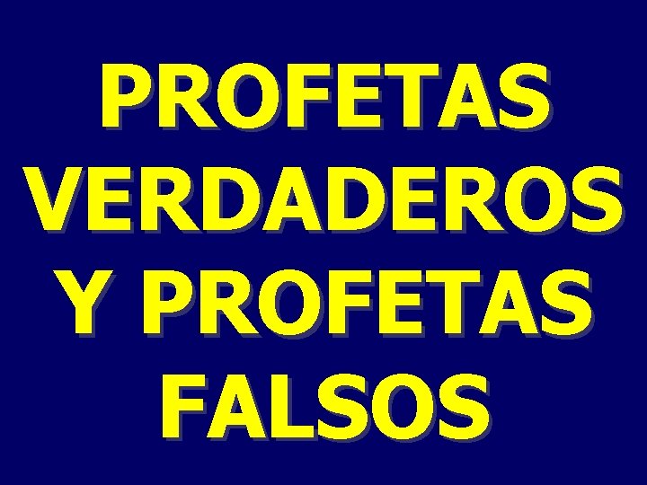 PROFETAS VERDADEROS Y PROFETAS FALSOS 