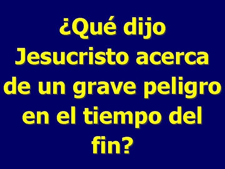 ¿Qué dijo Jesucristo acerca de un grave peligro en el tiempo del fin? 