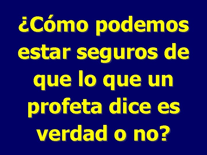 ¿Cómo podemos estar seguros de que lo que un profeta dice es verdad o