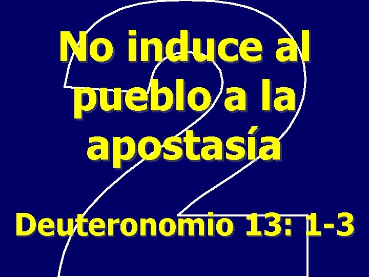 No induce al pueblo a la apostasía Deuteronomio 13: 1 -3 