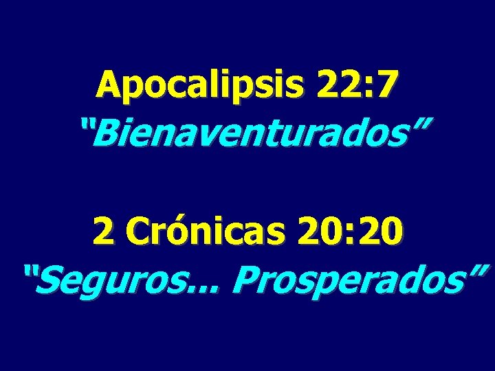 Apocalipsis 22: 7 “Bienaventurados” 2 Crónicas 20: 20 “Seguros. . . Prosperados” 