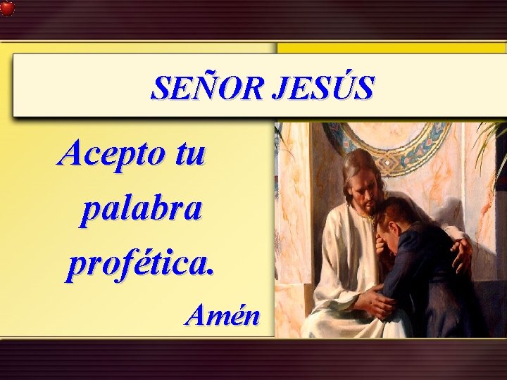 SEÑOR JESÚS Acepto tu palabra profética. Amén 