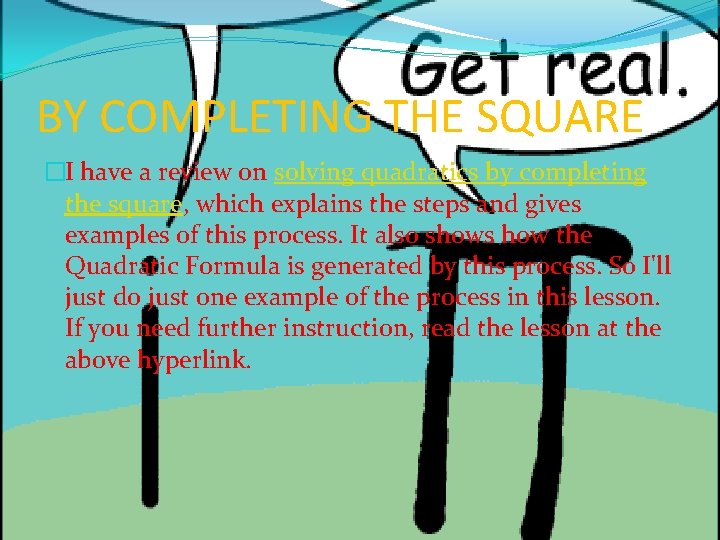 BY COMPLETING THE SQUARE �I have a review on solving quadratics by completing the