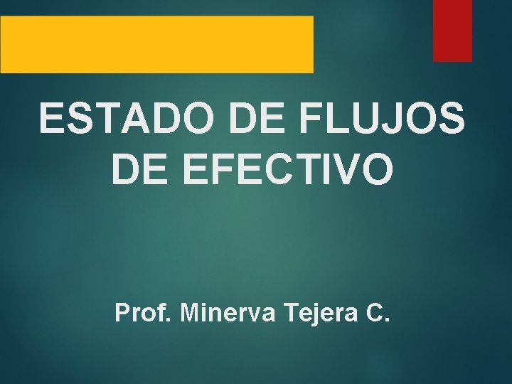 ESTADO DE FLUJOS DE EFECTIVO Prof. Minerva Tejera C. 