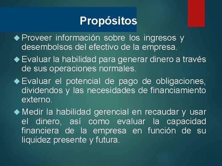 Propósitos Proveer información sobre los ingresos y desembolsos del efectivo de la empresa. Evaluar