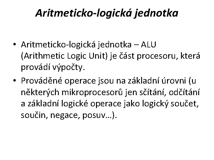Aritmeticko-logická jednotka • Aritmeticko-logická jednotka – ALU (Arithmetic Logic Unit) je část procesoru, která