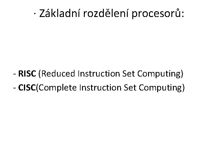 · Základní rozdělení procesorů: - RISC (Reduced Instruction Set Computing) - CISC(Complete Instruction Set