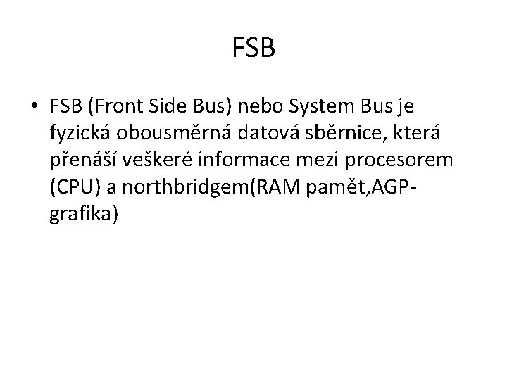 FSB • FSB (Front Side Bus) nebo System Bus je fyzická obousměrná datová sběrnice,