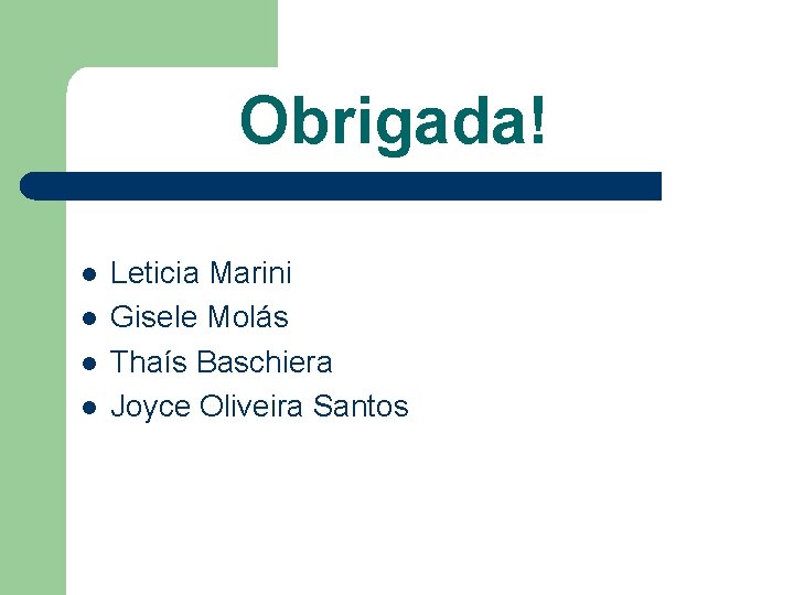 Obrigada! l l Leticia Marini Gisele Molás Thaís Baschiera Joyce Oliveira Santos 