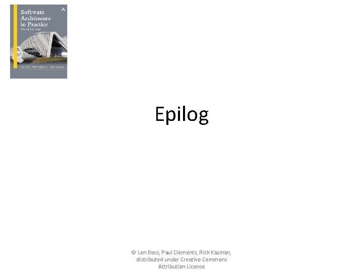 Epilog © Len Bass, Paul Clements, Rick Kazman, distributed under Creative Commons Attribution License