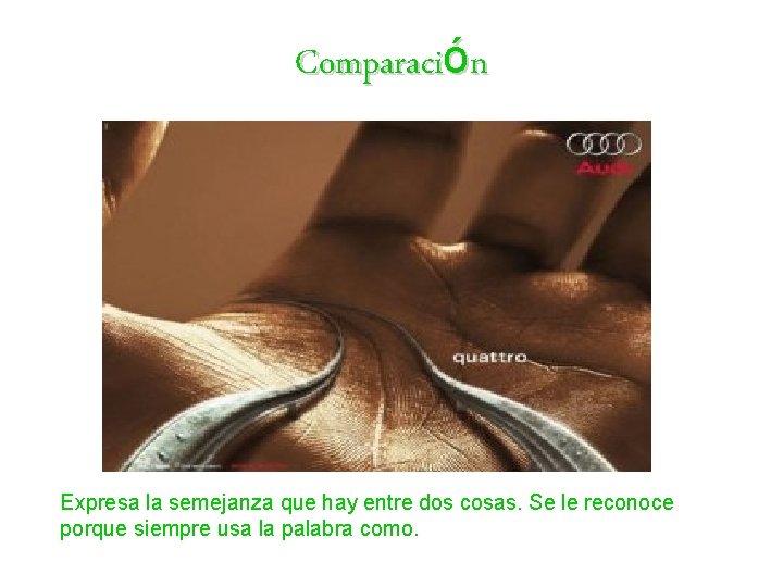Comparación Expresa la semejanza que hay entre dos cosas. Se le reconoce porque siempre