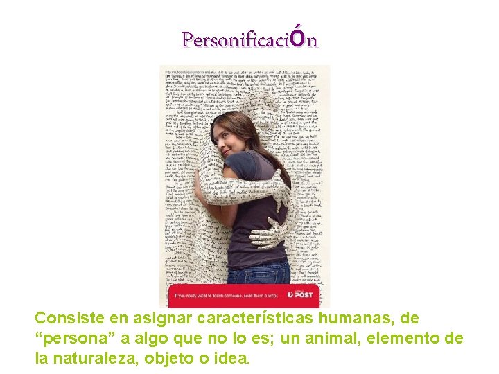 Personificación Consiste en asignar características humanas, de “persona” a algo que no lo es;