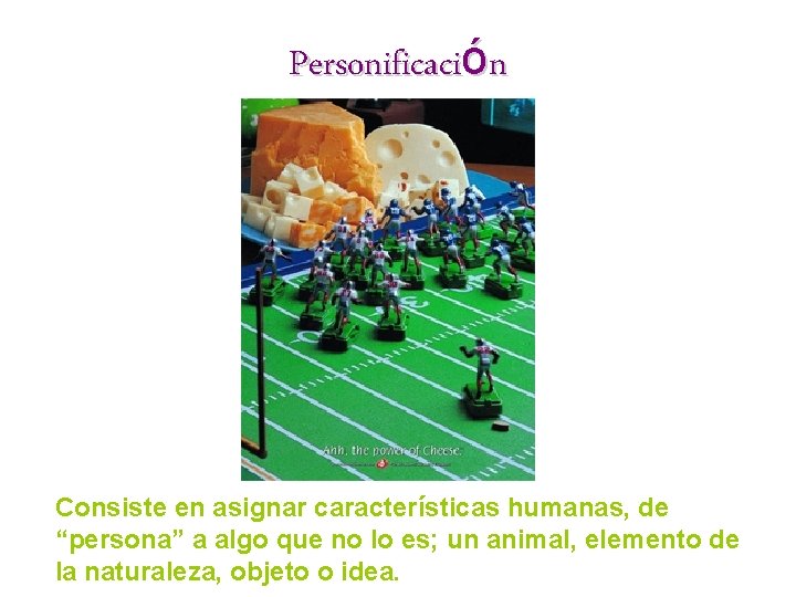 Personificación Consiste en asignar características humanas, de “persona” a algo que no lo es;