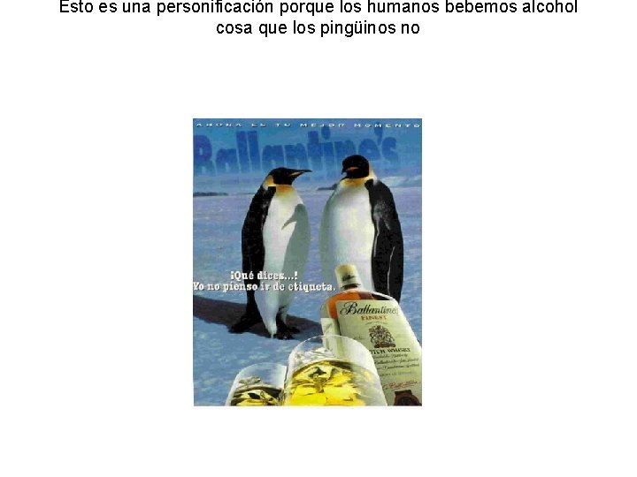 Esto es una personificación porque los humanos bebemos alcohol cosa que los pingüinos no