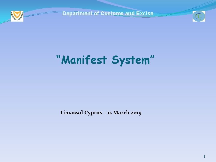 Department of Customs and Excise “Manifest System” Limassol Cyprus – 12 March 2019 1