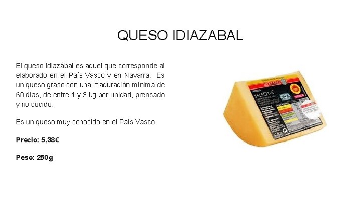 QUESO IDIAZABAL El queso Idiazábal es aquel que corresponde al elaborado en el País