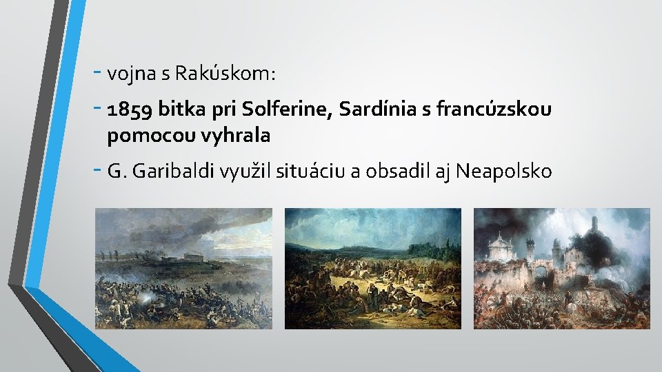 - vojna s Rakúskom: - 1859 bitka pri Solferine, Sardínia s francúzskou pomocou vyhrala - vojna s Rakúskom: - 1859 bitka pri Solferine, Sardínia s francúzskou pomocou vyhrala