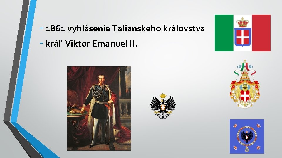 - 1861 vyhlásenie Talianskeho kráľovstva - kráľ Viktor Emanuel II. - 1861 vyhlásenie Talianskeho kráľovstva - kráľ Viktor Emanuel II.