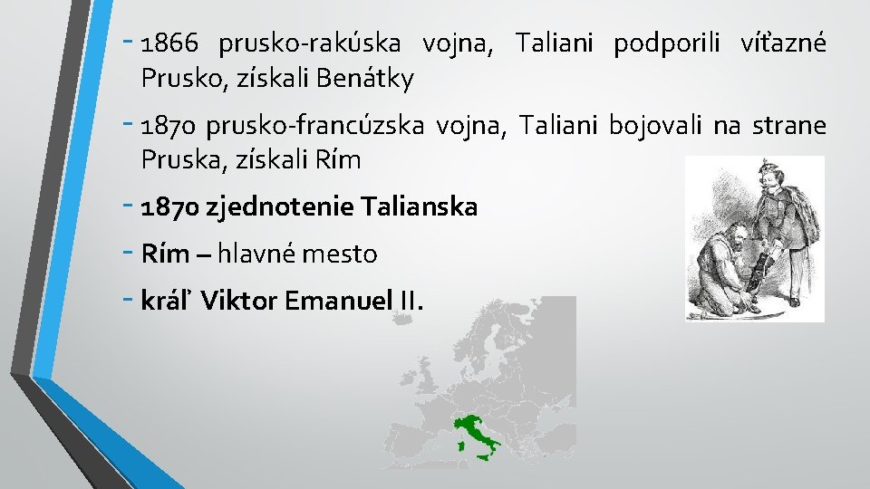 - 1866 prusko-rakúska vojna, Taliani podporili víťazné Prusko, získali Benátky - 1870 prusko-francúzska vojna,