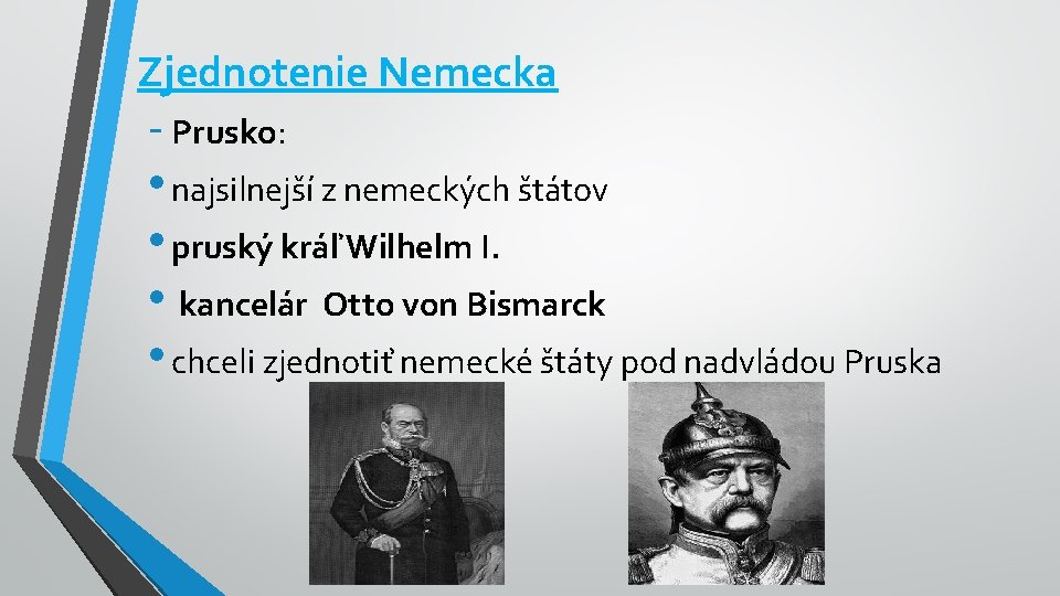 Zjednotenie Nemecka - Prusko: • najsilnejší z nemeckých štátov • pruský kráľ Wilhelm I. Zjednotenie Nemecka - Prusko: • najsilnejší z nemeckých štátov • pruský kráľ Wilhelm I.