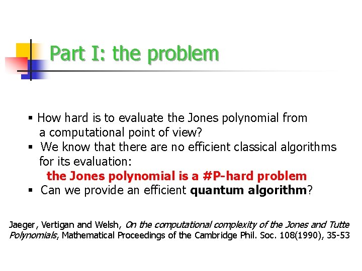 Part I: the problem § How hard is to evaluate the Jones polynomial from