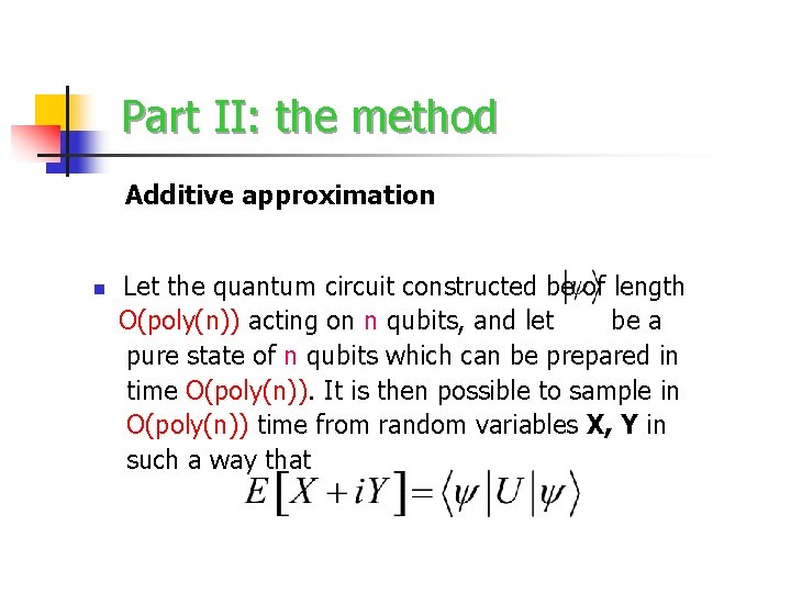 Part II: the method Additive approximation n Let the quantum circuit constructed be of