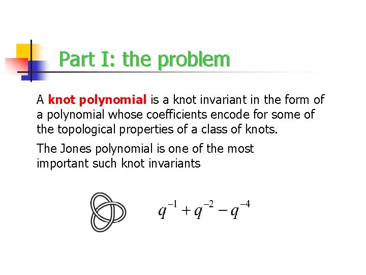 Part I: the problem A knot polynomial is a knot invariant in the form