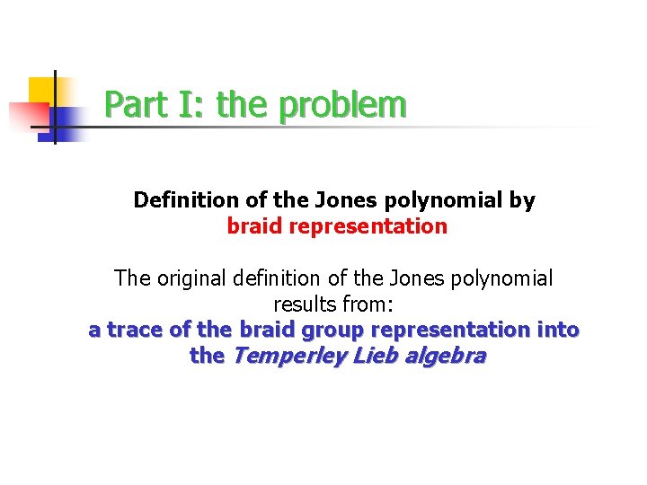 Part I: the problem Definition of the Jones polynomial by braid representation The original