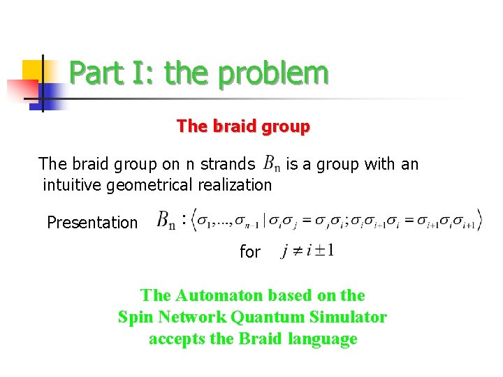 Part I: the problem The braid group on n strands is a group with