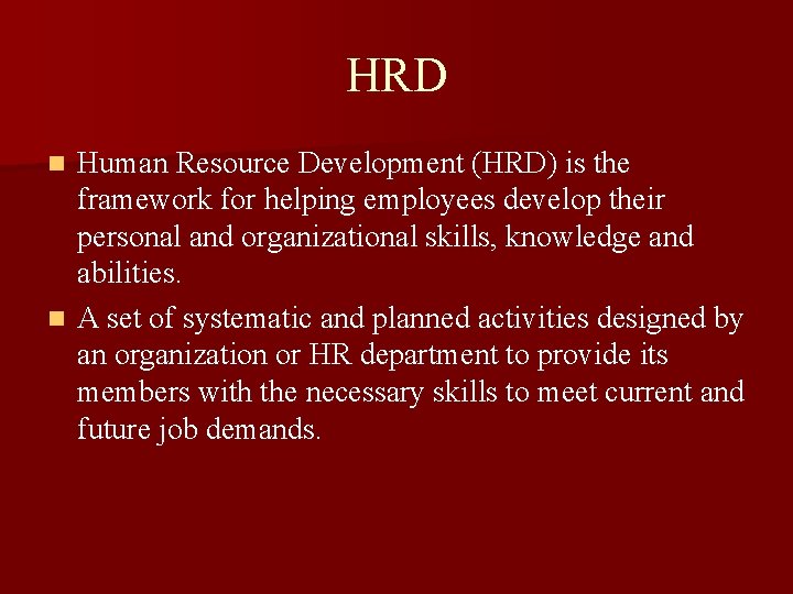 HRD Human Resource Development (HRD) is the framework for helping employees develop their personal