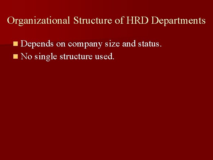 Organizational Structure of HRD Departments n Depends on company size and status. n No