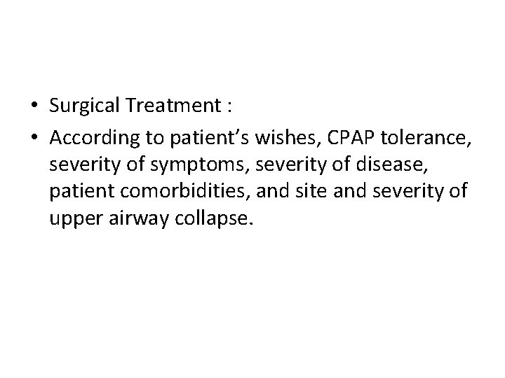  • Surgical Treatment : • According to patient’s wishes, CPAP tolerance, severity of
