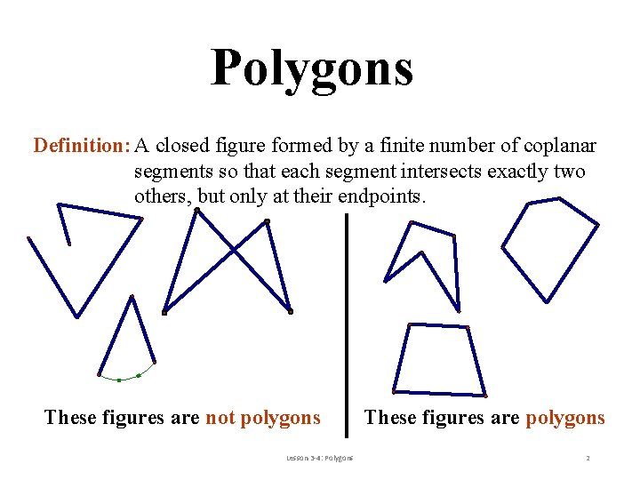 Polygons Definition: A closed figure formed by a finite number of coplanar segments so