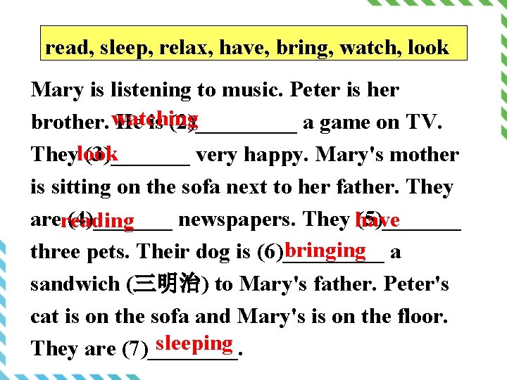 read, sleep, relax, have, bring, watch, look Mary is listening to music. Peter is