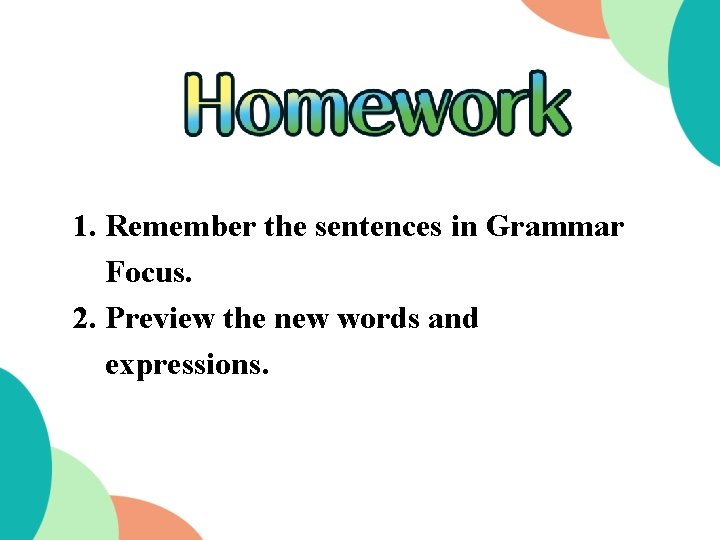 1. Remember the sentences in Grammar Focus. 2. Preview the new words and expressions.