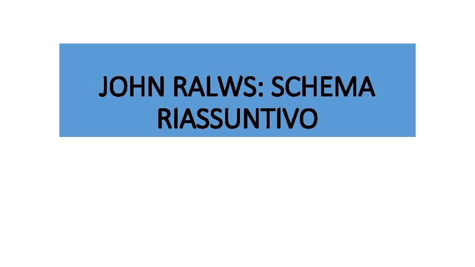 JOHN RALWS: SCHEMA RIASSUNTIVO 