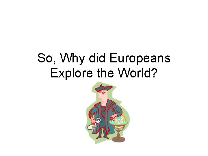 So, Why did Europeans Explore the World? 