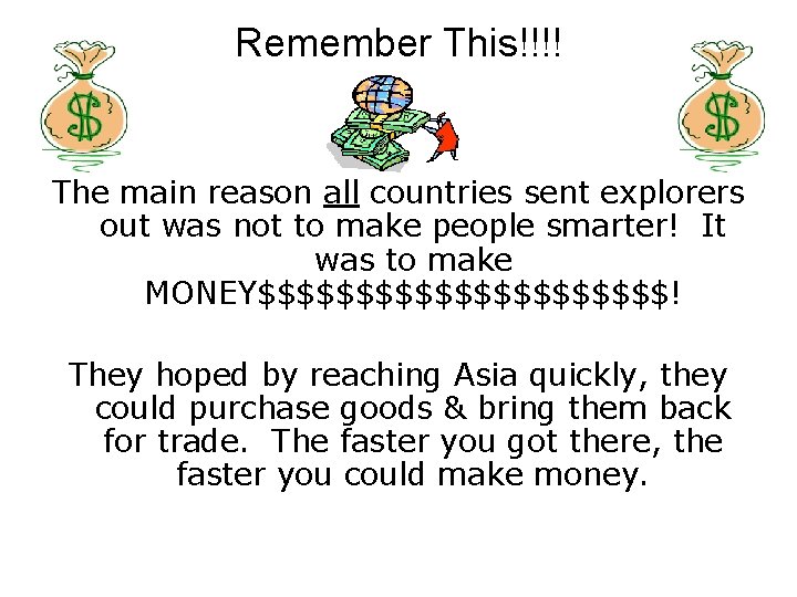 Remember This!!!! The main reason all countries sent explorers out was not to make